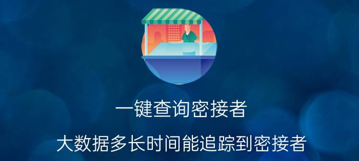 一键查询密接者 大数据多长时间能追踪到密接者？